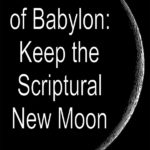 Come Out of Babylon: Keep the Scriptural New Moon